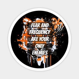 fear and frequency are your only enemies Magnet